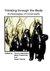 Thinking through the Body: Archaeologies of Corporeality Thinking through the Body: Archaeologies of Corporeality
