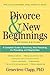 Divorce and New Beginnings: A Complete Guide to Recovery, Solo Parenting, Co-Parenting, and Stepfamilies