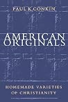 American Originals: Homemade Varieties of Christianity American Originals: Homemade Varieties of Christianity