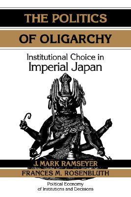 The Politics of Oligarchy: Institutional Choice in Imperial Japan (Paperback)