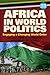 Africa in World Politics: Engaging A Changing Global Order