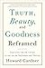 Truth, Beauty, and Goodness Reframed: Educating for the Virtues in the Age of Truthiness and Twitter