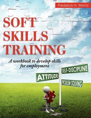 Soft Skills Training: A Workbook to Develop Skills for Employment