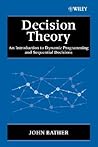 Decision Theory: An Introduction to Dynamic Programming and Sequential Decisions