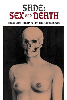 Sade: Sex and Death: The Divine Marquis and the Surrealists (Solar Erotik Archive)