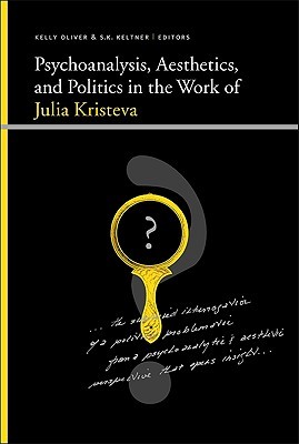 Psychoanalysis, Aesthetics, and Politics in the Work of Julia Kristeva (Inst for Eur & Med Archeology)