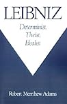 Leibniz: Determinist, Theist, Idealist Leibniz: Determinist, Theist, Idealist