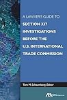 A Lawyer's Guide to Section 337: Investigations Before the U.S. International Trade Commission A Lawyer's Guide to Section 337: Investigations Before the U.S. International Trade Commission