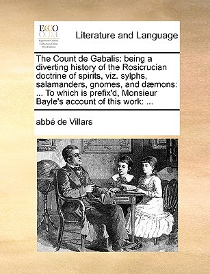 The Count de Gabalis: Being a Diverting History of the Rosicrucian Doctrine of Spirits, Viz. Sylphs, Salamanders, Gnomes, and Daemons: ... to Which Is ... Monsieur Bayle's Account of This Work: ... (Paperback)