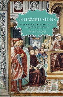 Outward Signs: The Powerlessness of External Things in Augustine's Thought (Hardcover)