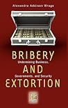 Bribery and Extortion: Undermining Business, Governments, and Security (Praeger Security International)