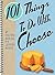 101 Things to Do with Cheese (101 Things to Do With...recipes)