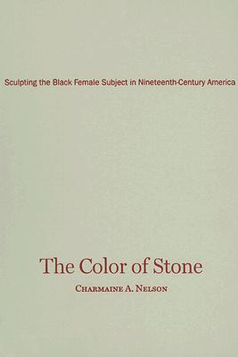 The Color of Stone: Sculpting the Black Female Subject in Nineteenth-Century America (Hardcover)