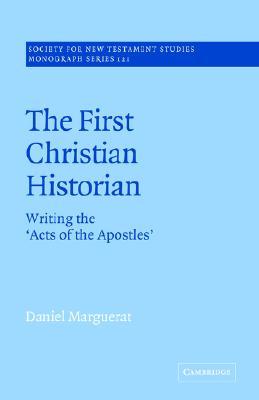 The First Christian Historian: Writing the 'Acts of the Apostles' (Society for New Testament Studies Monograph Series, 121)