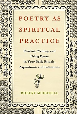 Poetry as Spiritual Practice: Reading, Writing, and Using Poetry in Your Daily Rituals, Aspirations, and Intentions (Hardcover)