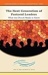 The Next Generation of Pastoral Leaders: What the Church Needs to Know (Emerging Models of Pastoral Leadership)