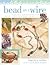 Bead on a Wire: Making Handcrafted Wire and Beaded Jewelry