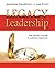 Legacy Leadership: The Leader's Guide to Lasting Greatness