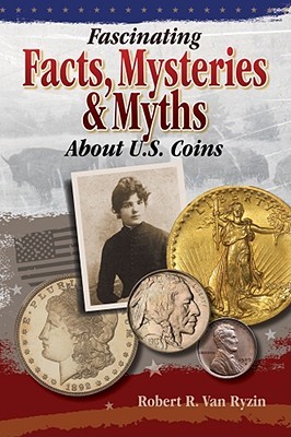 Fascinating Facts, Mysteries and Myths About U.S. Coins (Paperback)