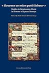 "Recevez Ce Mien Petit Labeur": Studies In Renaissance Music In Honour Of Ignace Bossuyt
