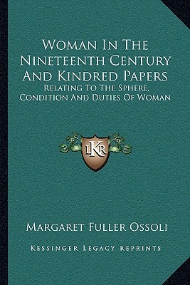 Woman In The Nineteenth Century And Kindred Papers: Relating To The Sphere, Condition And Duties Of Woman
