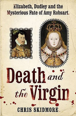 Death and the Virgin: Elizabeth, Dudley and the Mysterious Fate of Amy Robsart (Hardcover)