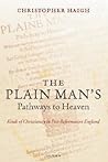 The Plain Man's Pathways to Heaven: Kinds of Christianity in Post-Reformation England, 1570-1640