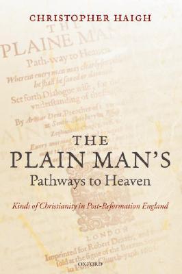 The Plain Man's Pathways to Heaven: Kinds of Christianity in Post-Reformation England, 1570-1640 (Hardcover)