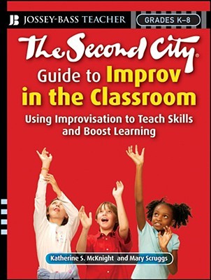 The Second City Guide to Improv in the Classroom: Using Improvisation to Teach Skills and Boost Learning (Jossey-Bass Teacher)