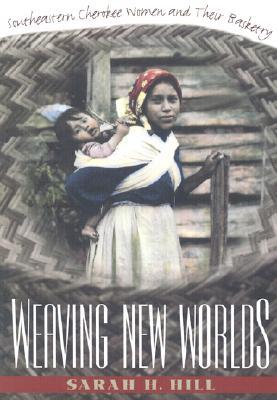 Weaving New Worlds: Southeastern Cherokee Women and Their Basketry (And Government, #55)