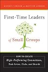 First-Time Leaders of Small Groups: How to Create High Performing Committees, Task Forces, Clubs and Boards