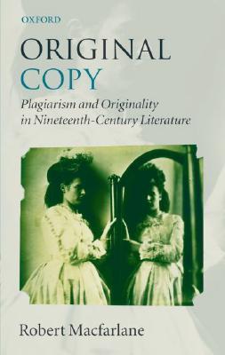 Original Copy: Plagiarism and Originality in Nineteenth-Century Literature (Hardcover)