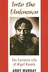Into the Unknown: The Fantastic Life of Nigel Kneale Into the Unknown: The Fantastic Life of Nigel Kneale