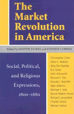 The Market Revolution in America: Social, Political, and Religious Expressions 1800–1880 (Paperback)