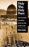 Holy War, Holy Peace: How Religion Can Bring Peace to the Middle East