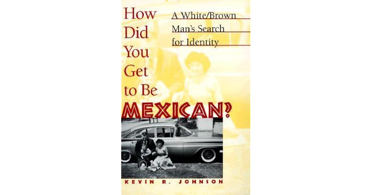How Did You Get To Be Mexican by Kevin R. Johnson