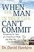 When the Man in Your Life Can't Commit: Recognizing the Signs of a Commitment-Phobe and What You Can Do About It