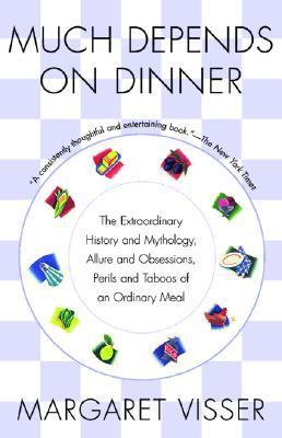 Much Depends on Dinner: The Extraordinary History and Mythology, Allure and Obsessions, Perils and Taboos of an Ordinary Meal (Paperback)