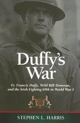 Duffy's War: Fr. Francis Duffy, Wild Bill Donovan, and the Irish Fighting 69th in World War I (Hardcover)