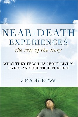Near-Death Experiences, The Rest of the Story: What They Teach Us About Living and Dying and Our True Purpose (Paperback)
