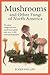 Mushrooms and Other Fungi of North America by Roger Phillips