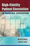 High-Fidelity Patient Simulation in Nursing Education: . High-Fidelity Patient Simulation in Nursing Education: .