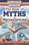 Armchair Reader: The Book of Myths & Misconceptions Armchair Reader: The Book of Myths & Misconceptions