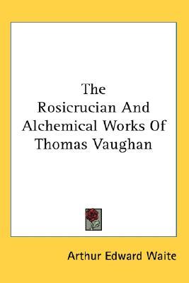 The Rosicrucian And Alchemical Works Of Thomas Vaughan (Paperback)