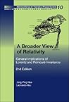 BROADER VIEW OF RELATIVITY, A: GENERAL IMPLICATIONS OF LORENTZ AND POINCARE INVARIANCE (2ND EDITION) (Advanced Series on Theoretical Physical Science, 10)
