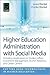 Higher Education Administration with Social Media: Including Applications in Student Affairs, Enrollment Management, Alumni Relations, and Career Centers