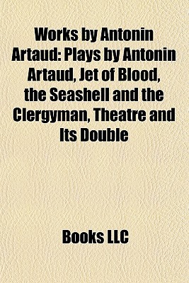 Works by Antonin Artaud: Plays by Antonin Artaud, Jet of Blood, the Seashell and the Clergyman, Theatre and Its Double (Paperback)