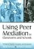 Using Peer Mediation in Classrooms and Schools: Strategies for Teachers, Counselors, and Administrators