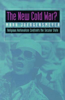 The New Cold War? Religious Nationalism Confronts the Secular State (Comparative Studies in Religion and Society): Religious Nationalism Confronts the Secular State (Volume 5)