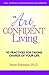 The Art of Confident Living: 10 Practices for Taking Charge of Your Life